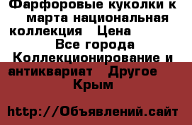 Фарфоровые куколки к 8 марта национальная коллекция › Цена ­ 5 000 - Все города Коллекционирование и антиквариат » Другое   . Крым